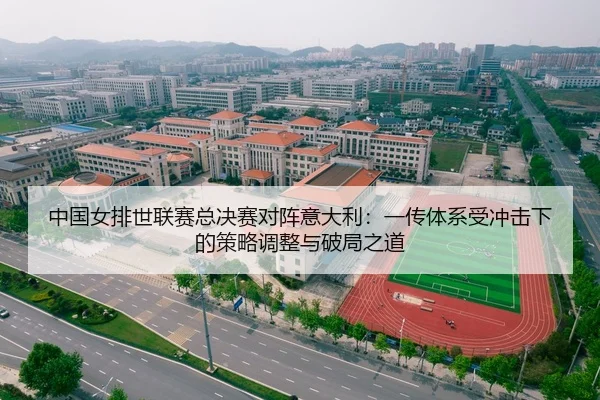 中国女排世联赛总决赛对阵意大利：一传体系受冲击下的策略调整与破局之道