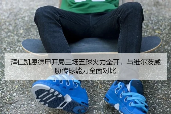 拜仁凯恩德甲开局三场五球火力全开，与维尔茨威胁传球能力全面对比