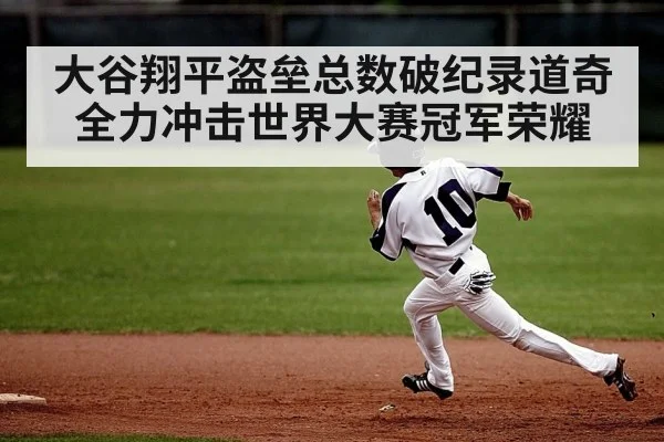 大谷翔平盗垒总数破纪录道奇全力冲击世界大赛冠军荣耀