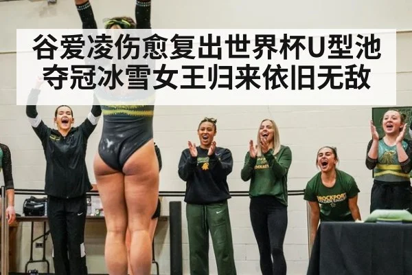 谷爱凌伤愈复出世界杯U型池夺冠冰雪女王归来依旧无敌